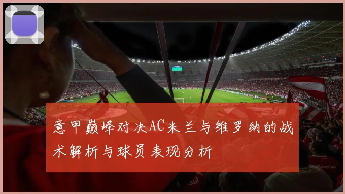 意甲巅峰对决AC米兰与维罗纳的战术解析与球员表现分析